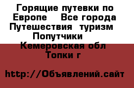 Горящие путевки по Европе! - Все города Путешествия, туризм » Попутчики   . Кемеровская обл.,Топки г.